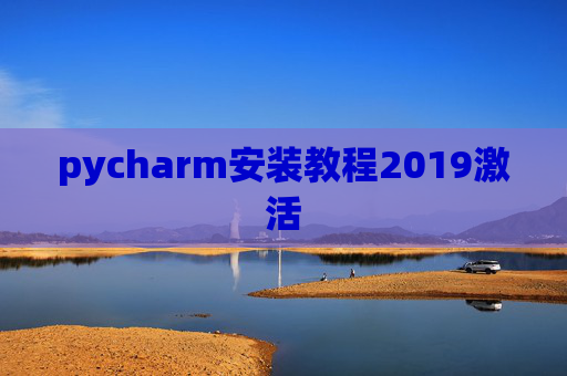 pycharm安装教程2019激活 pycharm安装教程2019激活
